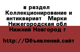  в раздел : Коллекционирование и антиквариат » Марки . Нижегородская обл.,Нижний Новгород г.